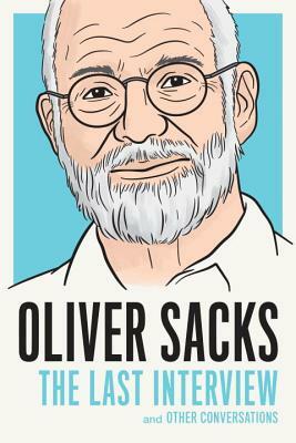 Oliver Sacks: The Last Interview and Other Conversations by Oliver Sacks