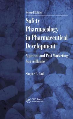 Safety Pharmacology in Pharmaceutical Development: Approval and Post Marketing Surveillance by Shayne C. Gad