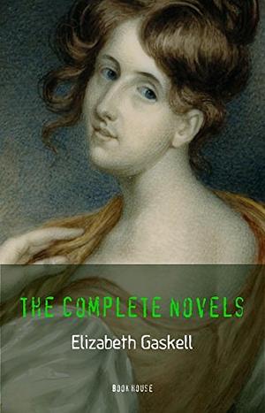 Elizabeth Gaskell: The Complete Novels [Mary Barton, Cranford, Ruth, North and South, etc.] by Elizabeth Gaskell