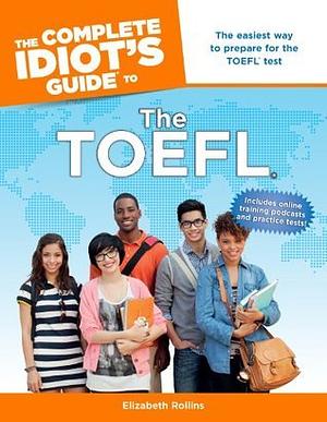 The Complete Idiot's Guide to the TOEFL®: The Easiest Way to Prepare for the TOEFL Test by Elizabeth Rollins