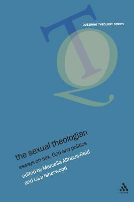 The Sexual Theologian: Essays on Sex, God and Politics by Lisa Isherwood, Gerard Loughlin, Elizabeth Stuart, Graham Ward, Marie Cartier, Ken Stone, Martín Hugo Córdova Quero