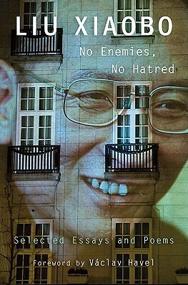 No Enemies, No Hatred: Selected Essays and Poems by Xiaobo Liu, Perry Link, Tienchi Martin-Liao, Václav Havel, Liu Xia