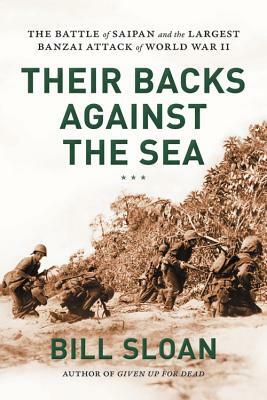 Their Backs Against the Sea: The Battle of Saipan and the Largest Banzai Attack of World War II by Bill Sloan