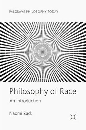 Philosophy of Race: An Introduction (Palgrave Philosophy Today) by Naomi Zack