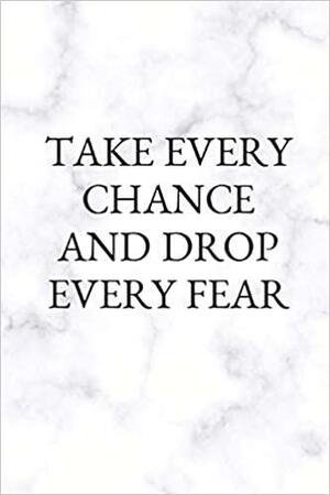Take Every Chance and Drop Every Fear: Blank Lined Composition Notebook Journal, 120 Page, White Glossy Finish Quote Cover, 6x9 by Lisa McMann