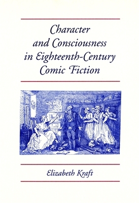 Character and Consciousness in Eighteenth-Century Comic Fiction by Elizabeth Kraft