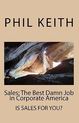 Sales: The Best Damn Job in Corporate America by Phil Keith