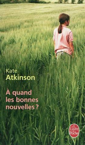 A quand les bonnes nouvelles ? by Isabelle Caron, Kate Atkinson