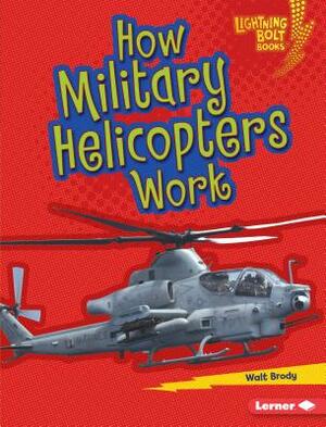 How Military Helicopters Work by Walt Brody