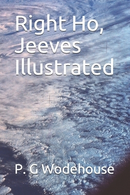 Right Ho, Jeeves Illustrated by P.G. Wodehouse