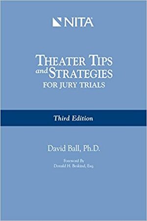 Theater Tips and Strategies for Jury Trials by David A. Ball