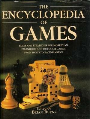 The Encyclopedia of Games: Rules and Strategies for More than 250 Indoor and Outdoor Games, from Darts to Backgammon by Brian Burns