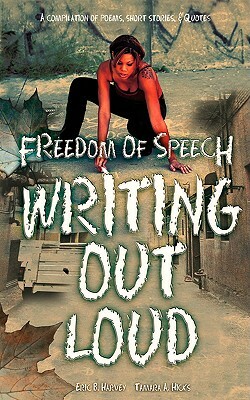Freedom of Speech Writing Out Loud: A Compilation of Poems, Short Stories and Quotes by Tamara Hicks, Eric Harvey