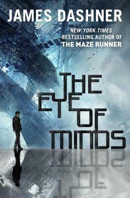 The Eye of Minds (the Mortality Doctrine, Book One) by James Dashner