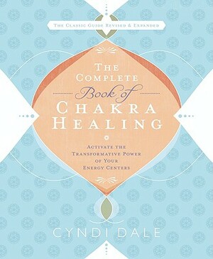 The Complete Book of Chakra Healing: Activate the Transformative Power of Your Energy Centers by Cyndi Dale