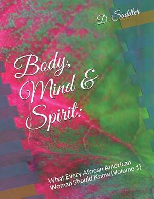 Body, Mind & Spirit: What Every African American Woman Should Know (Volume 1) by D. M. Saddler