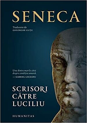 Scrisori către Luciliu by Lucius Annaeus Seneca, Gheorghe Guţu