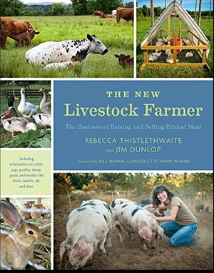 The New Livestock Farmer: The Business of Raising and Selling Ethical Meat by Jim Dunlop, Nicolette Hahn Niman, Rebecca Thistlethwaite, Bill Niman