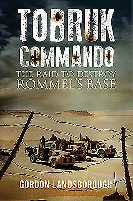 Tobruk Commando: The Raid to Destroy Rommel's Base by Gordon Landsborough