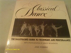 Classical Dance: Balletgoer's Guide to Technique and Performance by Jane Robbins