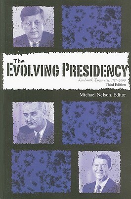 The Evolving Presidency: Landmark Documents, 1787-2008 by Michael Nelson