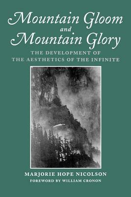 Mountain Gloom and Mountain Glory: The Development of the Aesthetics of the Infinite by Marjorie Hope Nicolson