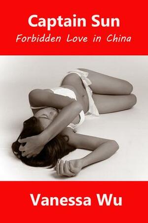 Captain Sun: Forbidden Love in China by Vanessa Wu