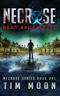 Dead Apocalypse: Necrose Series Book One by Tim Moon