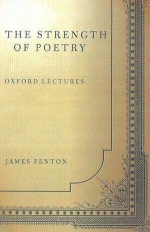 The Strength Of Poetry by James Fenton, James Fenton