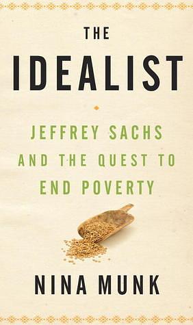 The Idealist: Jeffrey Sachs and the Quest to End Poverty by Nina Munk