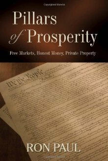 Pillars of Prosperity: Free Markets, Honest Money, Private Property by Ron Paul