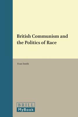 British Communism and the Politics of Race by Evan Smith