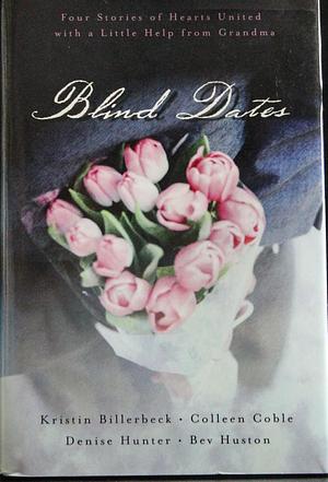 Blind Dates by Kristin Billerbeck, Bev Huston, Denise Hunter, Colleen Coble