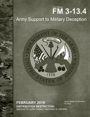 Field Manual FM 3-13.4 Army Support to Military Deception February 2019 by United States Government Us Army