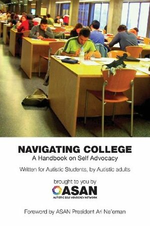 Navigating College: A Handbook on Self Advocacy Written for Autistic Students from Autistic Adults by Autistic Self Advocacy Network, Melody Latimer, Jim Sinclair