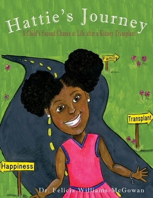 Hattie's journey: A Child's Second Chance at Life After a Kidney Transplant by Felicia Williams-McGowan