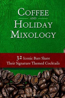 Coffee and Holiday Mixology: 32 Iconic Bars Share Their Signature Themed Cocktails by Steve Akley