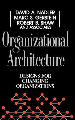 Organizational Architecture: Designs for Changing Organizations by Robert B. Shaw, Marc C. Gerstein, David a. Nadler