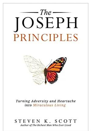 The  Joseph Principles: Turning Adversity and Heartache into Miraculous Living by Steven K. Scott