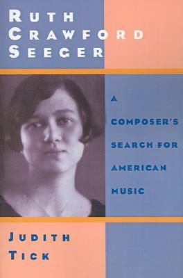 Ruth Crawford Seeger: A Composer's Search for American Music by Judith Tick