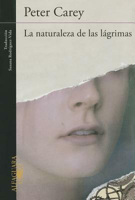 La Naturaleza de Las Lágrimas by Peter Carey