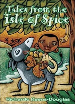 Tales from the Isle of Spice: A Collection of New Caribbean Folk Tales by Richardo Keens-Douglas