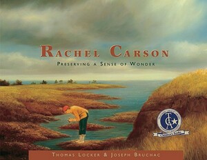 Rachel Carson: Preserving a Sense of Wonder by Thomas Locker, Joseph Bruchac