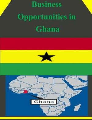 Business Opportunities in Ghana by U. S. Department of Commerce