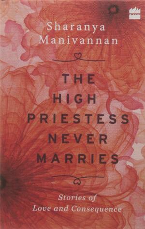 The High Priestess Never Marries: Stories of Love and Consequence by Sharanya Manivannan