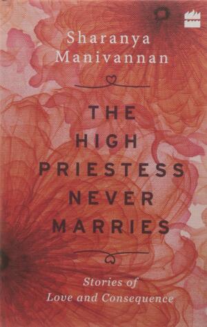 The High Priestess Never Marries: Stories of Love and Consequence by Sharanya Manivannan