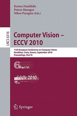 Computer Vision - ECCV 2010: 11th European Conference on Computer Vision, Heraklion, Crete, Greece, September 5-11, 2010, Proceedings, Part VI by 