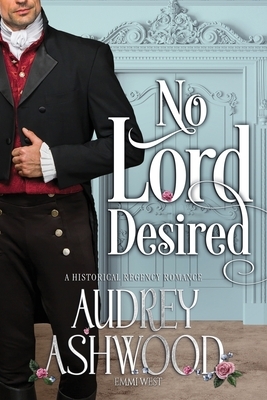 No Lord Desired: A Historical Regency Romance by Audrey Ashwood