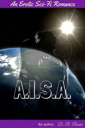 A.I.S.A.(An Erotic Sci-Fi Romance) by D.R. Rosier