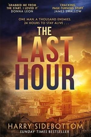 The Last Hour: Relentless, brutal, brilliant. 24 hours in Ancient Rome by Harry Sidebottom, Harry Sidebottom